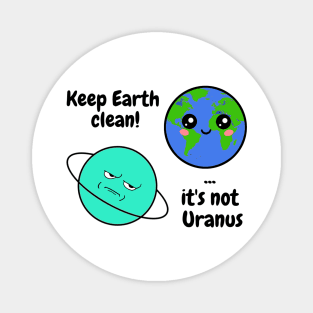 Keep Earth clean it's not Uranus Magnet